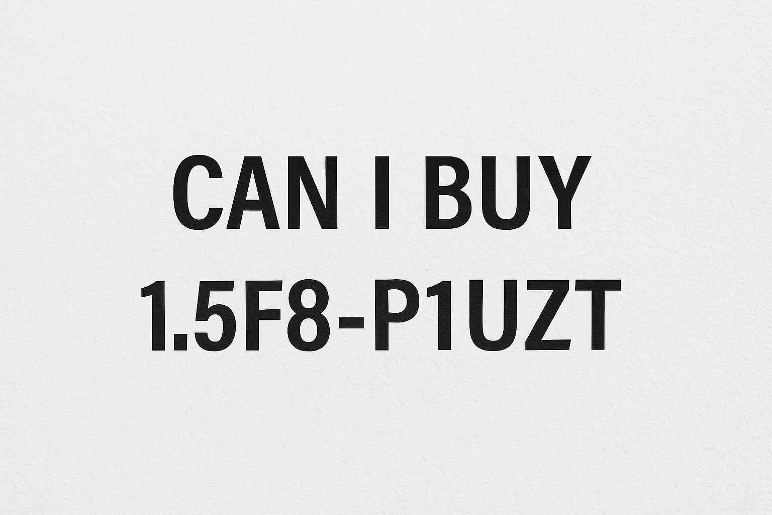 Can I Buy 1.5F8-P1UZT